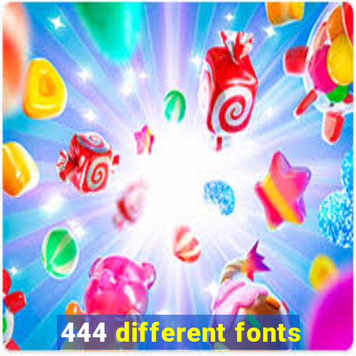 444 different fonts